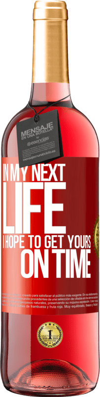 29,95 € Free Shipping | Rosé Wine ROSÉ Edition In my next life, I hope to get yours on time Red Label. Customizable label Young wine Harvest 2023 Tempranillo