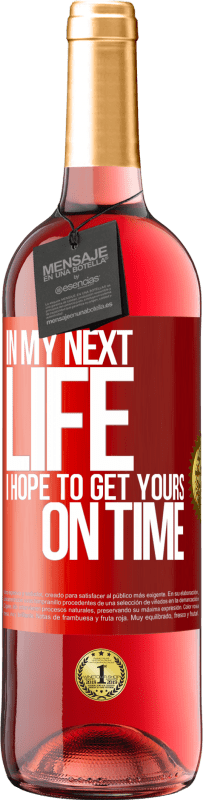 29,95 € Free Shipping | Rosé Wine ROSÉ Edition In my next life, I hope to get yours on time Red Label. Customizable label Young wine Harvest 2024 Tempranillo