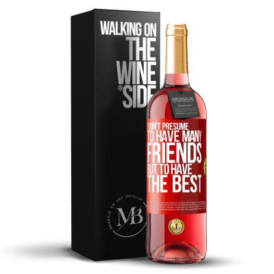 «I don't presume to have many friends, but to have the best» ROSÉ Edition