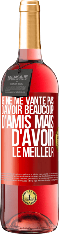 29,95 € Envoi gratuit | Vin rosé Édition ROSÉ Je ne me vante pas d'avoir beaucoup d'amis mais d'avoir le meilleur Étiquette Rouge. Étiquette personnalisable Vin jeune Récolte 2024 Tempranillo