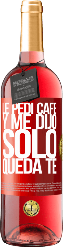 29,95 € Envío gratis | Vino Rosado Edición ROSÉ Le pedí café y me dijo: Sólo queda té Etiqueta Roja. Etiqueta personalizable Vino joven Cosecha 2024 Tempranillo