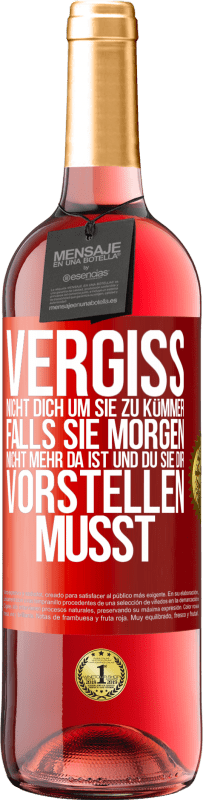 29,95 € Kostenloser Versand | Roséwein ROSÉ Ausgabe Vergiss nicht, dich um sie zu kümmer, falls sie morgen nicht mehr da ist und du sie dir vorstellen musst Rote Markierung. Anpassbares Etikett Junger Wein Ernte 2024 Tempranillo