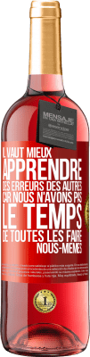 29,95 € Envoi gratuit | Vin rosé Édition ROSÉ Il vaut mieux apprendre des erreurs des autres car nous n'avons pas le temps de toutes les faire nous-mêmes Étiquette Rouge. Étiquette personnalisable Vin jeune Récolte 2023 Tempranillo