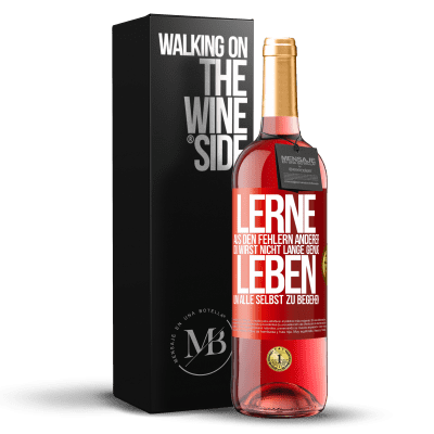 «Lerne aus den Fehlern anderer, du wirst nicht lange genug leben, um alle selbst zu begehen» ROSÉ Ausgabe