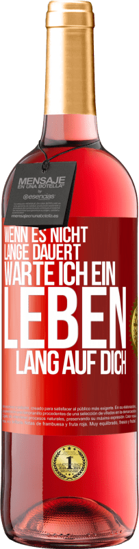 29,95 € Kostenloser Versand | Roséwein ROSÉ Ausgabe Wenn es nicht lange dauert, warte ich ein Leben lang auf dich Rote Markierung. Anpassbares Etikett Junger Wein Ernte 2024 Tempranillo