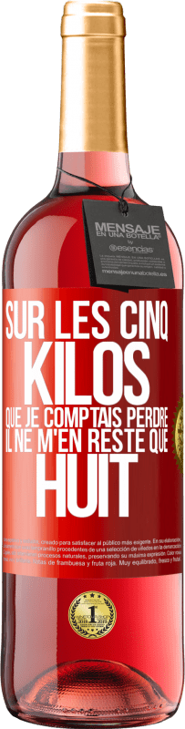 29,95 € Envoi gratuit | Vin rosé Édition ROSÉ Sur les cinq kilos que je comptais perdre, il ne m'en reste que huit Étiquette Rouge. Étiquette personnalisable Vin jeune Récolte 2024 Tempranillo