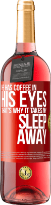 29,95 € Free Shipping | Rosé Wine ROSÉ Edition He has coffee in his eyes, that's why it takes my sleep away Red Label. Customizable label Young wine Harvest 2024 Tempranillo