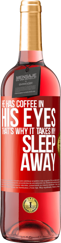 29,95 € Free Shipping | Rosé Wine ROSÉ Edition He has coffee in his eyes, that's why it takes my sleep away Red Label. Customizable label Young wine Harvest 2024 Tempranillo