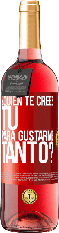 29,95 € Envío gratis | Vino Rosado Edición ROSÉ ¿Quién te crees tú para gustarme tanto? Etiqueta Roja. Etiqueta personalizable Vino joven Cosecha 2024 Tempranillo