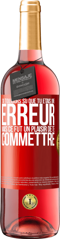 29,95 € Envoi gratuit | Vin rosé Édition ROSÉ J'ai toujours su que tu étais une erreur mais ce fut un plaisir de te commettre Étiquette Rouge. Étiquette personnalisable Vin jeune Récolte 2024 Tempranillo