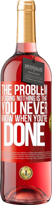 29,95 € Free Shipping | Rosé Wine ROSÉ Edition The problem of doing nothing is that you never know when you're done Red Label. Customizable label Young wine Harvest 2025 Tempranillo
