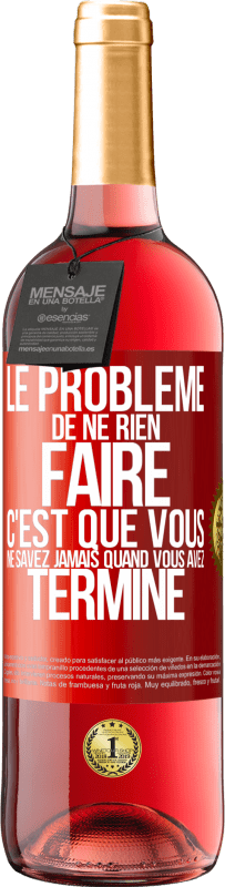 29,95 € Envoi gratuit | Vin rosé Édition ROSÉ Le problème de ne rien faire c'est que vous ne savez jamais quand vous avez terminé Étiquette Rouge. Étiquette personnalisable Vin jeune Récolte 2024 Tempranillo