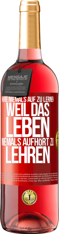 29,95 € Kostenloser Versand | Roséwein ROSÉ Ausgabe Höre niemals auf zu lernen, weil das Leben niemals aufhört zu lehren Rote Markierung. Anpassbares Etikett Junger Wein Ernte 2024 Tempranillo