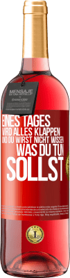 29,95 € Kostenloser Versand | Roséwein ROSÉ Ausgabe Eines Tages wird alles klappen und du wirst nicht wissen, was du tun sollst Rote Markierung. Anpassbares Etikett Junger Wein Ernte 2025 Tempranillo