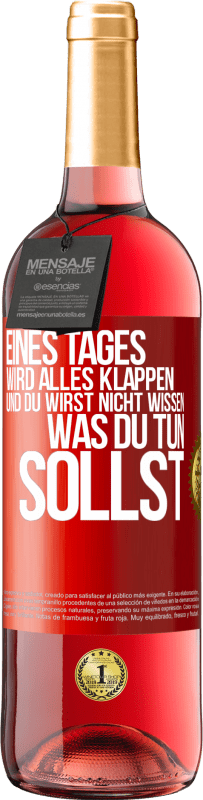 29,95 € Kostenloser Versand | Roséwein ROSÉ Ausgabe Eines Tages wird alles klappen und du wirst nicht wissen, was du tun sollst Rote Markierung. Anpassbares Etikett Junger Wein Ernte 2024 Tempranillo