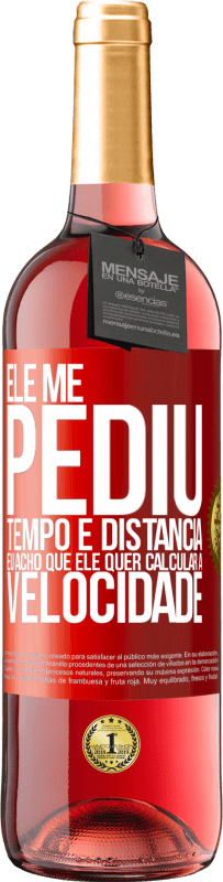 29,95 € Envio grátis | Vinho rosé Edição ROSÉ Ele me pediu tempo e distância. Eu acho que ele quer calcular a velocidade Etiqueta Vermelha. Etiqueta personalizável Vinho jovem Colheita 2025 Tempranillo