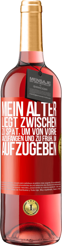 29,95 € Kostenloser Versand | Roséwein ROSÉ Ausgabe Mein Alter liegt zwischen ... zu spät, um von vorne anzufangen und zu früh, um aufzugeben Rote Markierung. Anpassbares Etikett Junger Wein Ernte 2024 Tempranillo