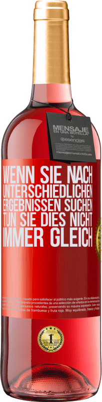 29,95 € Kostenloser Versand | Roséwein ROSÉ Ausgabe Wenn du unterschiedliche Ergebnisse erzielen willst, tu nicht immer das Gleiche Rote Markierung. Anpassbares Etikett Junger Wein Ernte 2024 Tempranillo