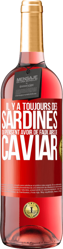 29,95 € Envoi gratuit | Vin rosé Édition ROSÉ Il y a toujours des sardines qui pensent avoir de faux airs de caviar Étiquette Rouge. Étiquette personnalisable Vin jeune Récolte 2025 Tempranillo