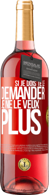 29,95 € Envoi gratuit | Vin rosé Édition ROSÉ Si je dois te le demander, je ne le veux plus Étiquette Rouge. Étiquette personnalisable Vin jeune Récolte 2024 Tempranillo