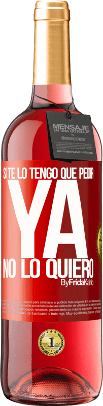 29,95 € Envío gratis | Vino Rosado Edición ROSÉ Si te lo tengo que pedir, ya no lo quiero Etiqueta Roja. Etiqueta personalizable Vino joven Cosecha 2024 Tempranillo