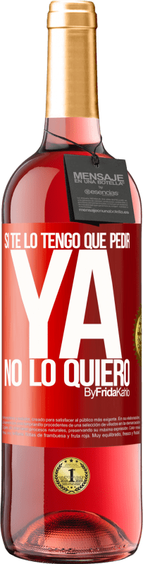 29,95 € Envío gratis | Vino Rosado Edición ROSÉ Si te lo tengo que pedir, ya no lo quiero Etiqueta Roja. Etiqueta personalizable Vino joven Cosecha 2025 Tempranillo