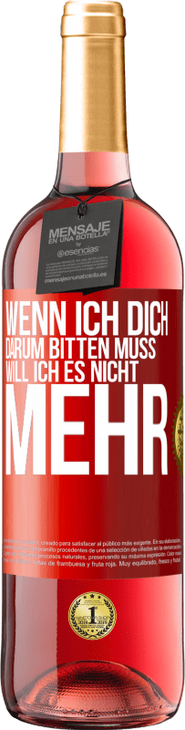 29,95 € Kostenloser Versand | Roséwein ROSÉ Ausgabe Wenn ich dich darum bitten muss, will ich es nicht mehr Rote Markierung. Anpassbares Etikett Junger Wein Ernte 2024 Tempranillo