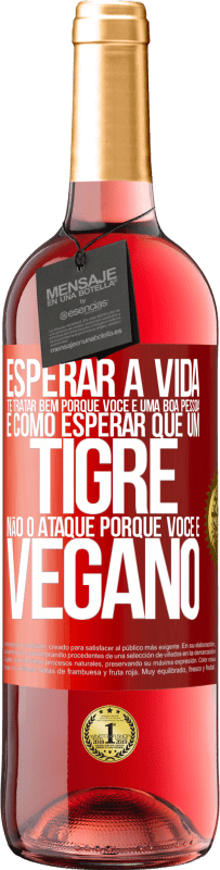 29,95 € Envio grátis | Vinho rosé Edição ROSÉ Esperar a vida te tratar bem porque você é uma boa pessoa é como esperar que um tigre não o ataque porque você é vegano Etiqueta Vermelha. Etiqueta personalizável Vinho jovem Colheita 2024 Tempranillo