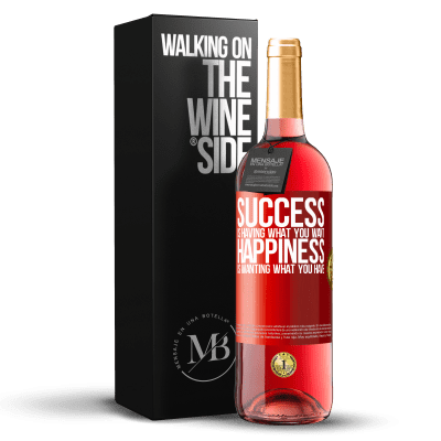 «success is having what you want. Happiness is wanting what you have» ROSÉ Edition