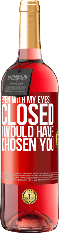 29,95 € Бесплатная доставка | Розовое вино Издание ROSÉ Даже с закрытыми глазами я бы выбрал тебя Красная метка. Настраиваемая этикетка Молодое вино Урожай 2023 Tempranillo
