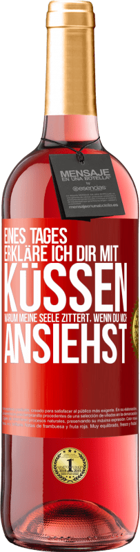 29,95 € Kostenloser Versand | Roséwein ROSÉ Ausgabe Eines Tages erkläre ich dir mit Küssen, warum meine Seele zittert, wenn du mich ansiehst Rote Markierung. Anpassbares Etikett Junger Wein Ernte 2024 Tempranillo