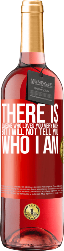 29,95 € Free Shipping | Rosé Wine ROSÉ Edition There is someone who loves you very much, but I will not tell you who I am Red Label. Customizable label Young wine Harvest 2023 Tempranillo