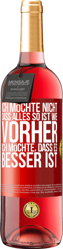 29,95 € Kostenloser Versand | Roséwein ROSÉ Ausgabe Ich möchte nicht, dass alles so ist wie vorher, ich möchte, dass es besser ist Rote Markierung. Anpassbares Etikett Junger Wein Ernte 2024 Tempranillo