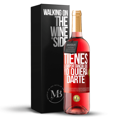 «Tienes la importancia que yo quiera darte» Edición ROSÉ