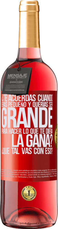 29,95 € Envío gratis | Vino Rosado Edición ROSÉ ¿Te acuerdas cuando eras pequeño y querías ser grande para hacer lo que te diera la gana? ¿Qué tal vas con eso? Etiqueta Roja. Etiqueta personalizable Vino joven Cosecha 2024 Tempranillo