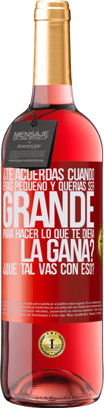 29,95 € Envío gratis | Vino Rosado Edición ROSÉ ¿Te acuerdas cuando eras pequeño y querías ser grande para hacer lo que te diera la gana? ¿Qué tal vas con eso? Etiqueta Roja. Etiqueta personalizable Vino joven Cosecha 2025 Tempranillo