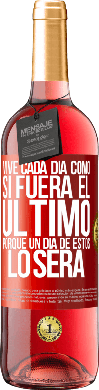 29,95 € Envío gratis | Vino Rosado Edición ROSÉ Vive cada día como si fuera el último, porque un día de estos lo será Etiqueta Roja. Etiqueta personalizable Vino joven Cosecha 2025 Tempranillo