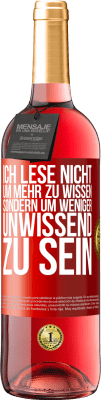 29,95 € Kostenloser Versand | Roséwein ROSÉ Ausgabe Ich lese nicht, um mehr zu wissen, sondern um weniger unwissend zu sein Rote Markierung. Anpassbares Etikett Junger Wein Ernte 2024 Tempranillo