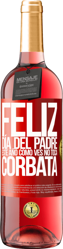 29,95 € Envío gratis | Vino Rosado Edición ROSÉ Feliz día del padre! Este año, como ves, no toca corbata Etiqueta Roja. Etiqueta personalizable Vino joven Cosecha 2024 Tempranillo