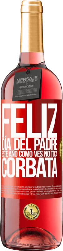 29,95 € Envío gratis | Vino Rosado Edición ROSÉ Feliz día del padre! Este año, como ves, no toca corbata Etiqueta Roja. Etiqueta personalizable Vino joven Cosecha 2025 Tempranillo