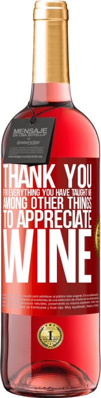 29,95 € Free Shipping | Rosé Wine ROSÉ Edition Thank you for everything you have taught me, among other things, to appreciate wine Red Label. Customizable label Young wine Harvest 2023 Tempranillo