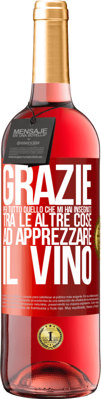 29,95 € Spedizione Gratuita | Vino rosato Edizione ROSÉ Grazie per tutto quello che mi hai insegnato, tra le altre cose, ad apprezzare il vino Etichetta Rossa. Etichetta personalizzabile Vino giovane Raccogliere 2024 Tempranillo