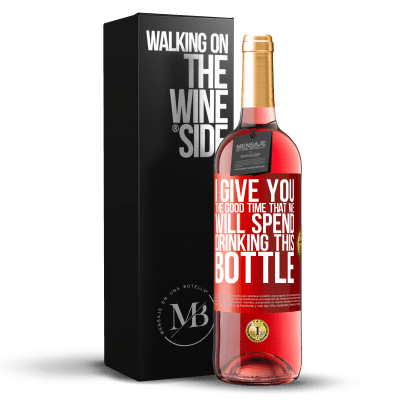 «I give you the good time that we will spend drinking this bottle» ROSÉ Edition