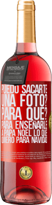 29,95 € Envío gratis | Vino Rosado Edición ROSÉ Puedo sacarte una foto? Para qué? Para enseñarle a Papá Noel lo que quiero para navidad Etiqueta Roja. Etiqueta personalizable Vino joven Cosecha 2024 Tempranillo