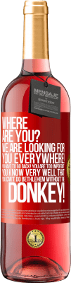 29,95 € Free Shipping | Rosé Wine ROSÉ Edition Where are you? We are looking for you everywhere! You have to go back! You are too important! You know very well that you Red Label. Customizable label Young wine Harvest 2023 Tempranillo