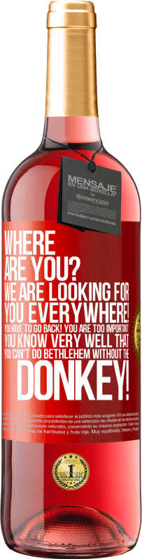 29,95 € Free Shipping | Rosé Wine ROSÉ Edition Where are you? We are looking for you everywhere! You have to go back! You are too important! You know very well that you Red Label. Customizable label Young wine Harvest 2024 Tempranillo