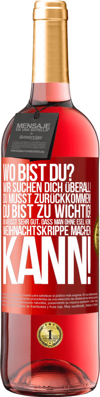 29,95 € Kostenloser Versand | Roséwein ROSÉ Ausgabe Wo bist du? Wir suchen dich überall! Du musst zurückkommen! Du bist zu wichtig! Du weißt sehr gut, dass man ohne Esel keine Weih Rote Markierung. Anpassbares Etikett Junger Wein Ernte 2024 Tempranillo