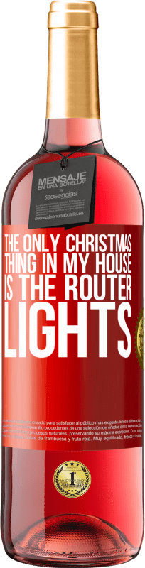 29,95 € Free Shipping | Rosé Wine ROSÉ Edition The only Christmas thing in my house is the router lights Red Label. Customizable label Young wine Harvest 2024 Tempranillo