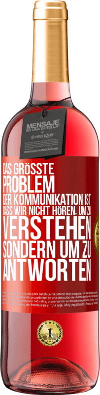 29,95 € Kostenloser Versand | Roséwein ROSÉ Ausgabe Das größte Problem der Kommunikation ist, dass wir nicht hören, um zu verstehen, sondern um zu antworten Rote Markierung. Anpassbares Etikett Junger Wein Ernte 2024 Tempranillo