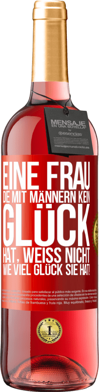 29,95 € Kostenloser Versand | Roséwein ROSÉ Ausgabe Eine Frau, die mit Männern kein Glück hat, weiß nicht, wie viel Glück sie hat! Rote Markierung. Anpassbares Etikett Junger Wein Ernte 2024 Tempranillo